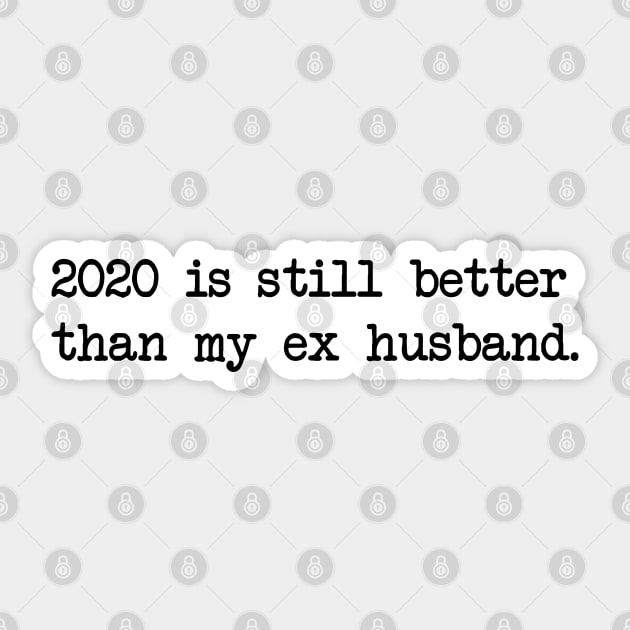 2020 IS STILL BETTER THAN MY EX HUSBAND Sticker by Bombastik